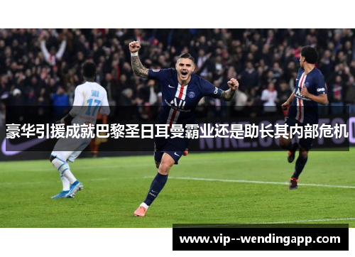 豪华引援成就巴黎圣日耳曼霸业还是助长其内部危机