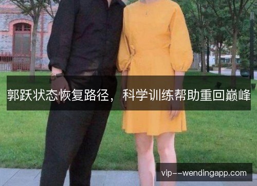 郭跃状态恢复路径，科学训练帮助重回巅峰