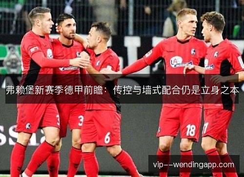 弗赖堡新赛季德甲前瞻：传控与墙式配合仍是立身之本